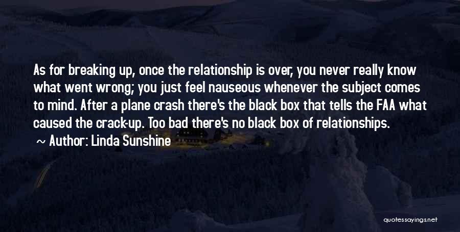 Linda Sunshine Quotes: As For Breaking Up, Once The Relationship Is Over, You Never Really Know What Went Wrong; You Just Feel Nauseous