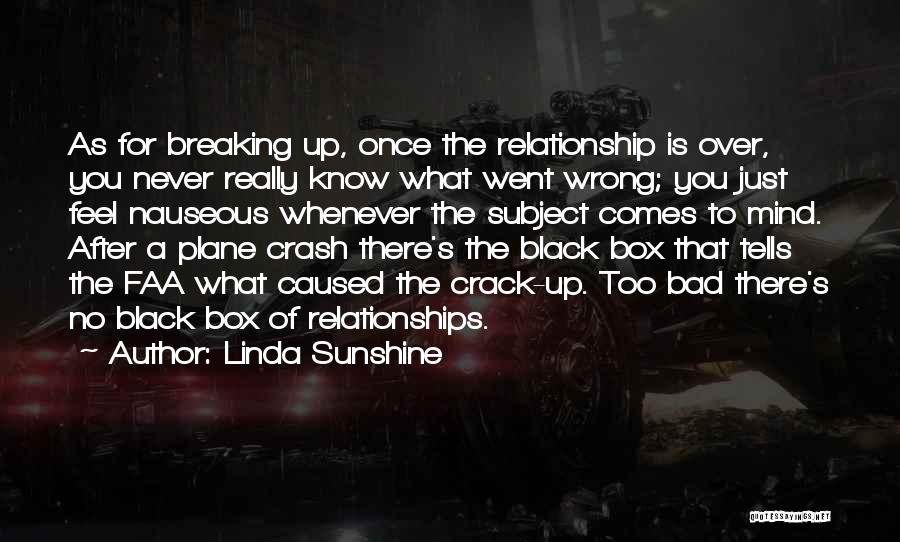 Linda Sunshine Quotes: As For Breaking Up, Once The Relationship Is Over, You Never Really Know What Went Wrong; You Just Feel Nauseous