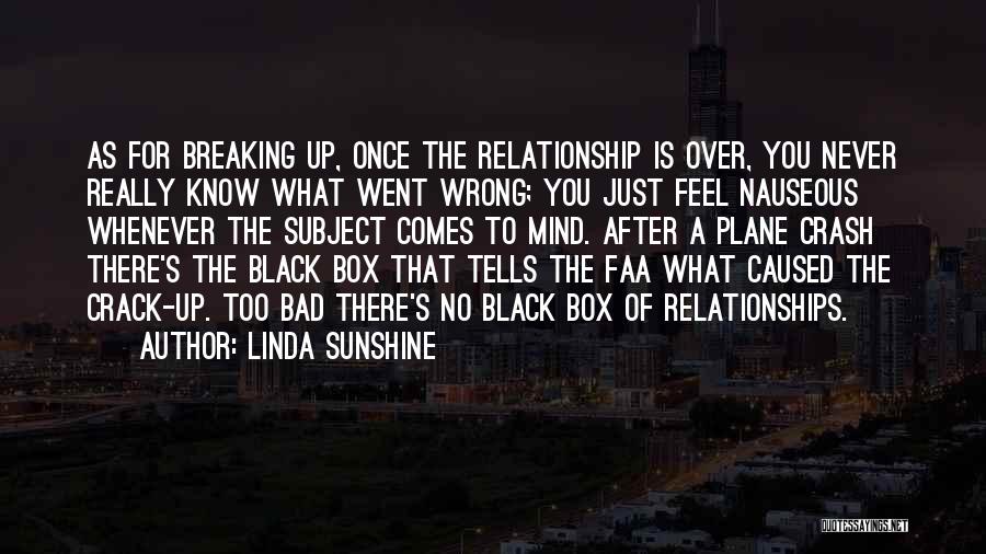 Linda Sunshine Quotes: As For Breaking Up, Once The Relationship Is Over, You Never Really Know What Went Wrong; You Just Feel Nauseous