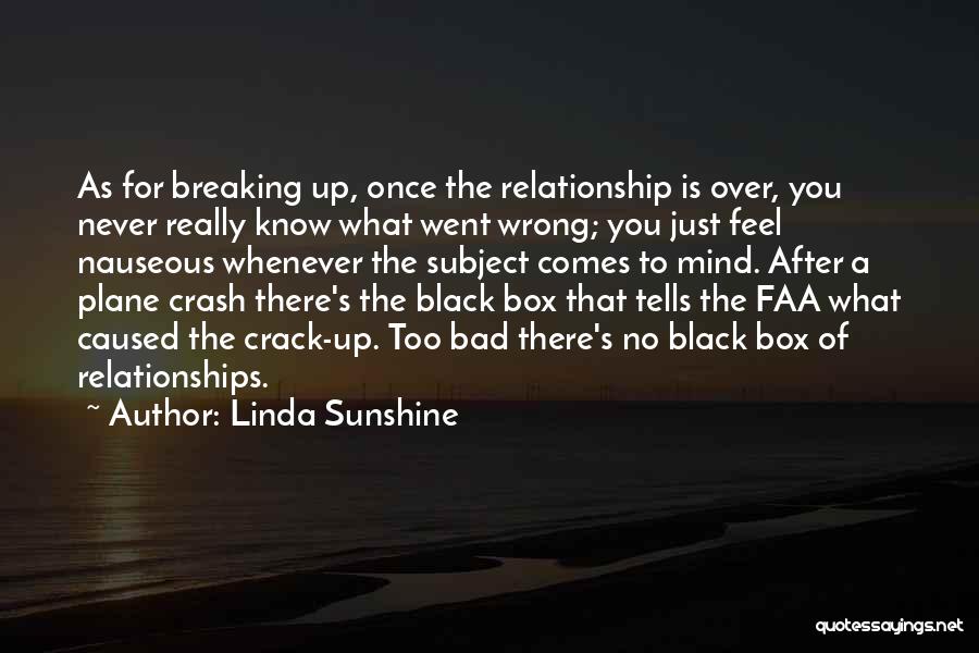 Linda Sunshine Quotes: As For Breaking Up, Once The Relationship Is Over, You Never Really Know What Went Wrong; You Just Feel Nauseous