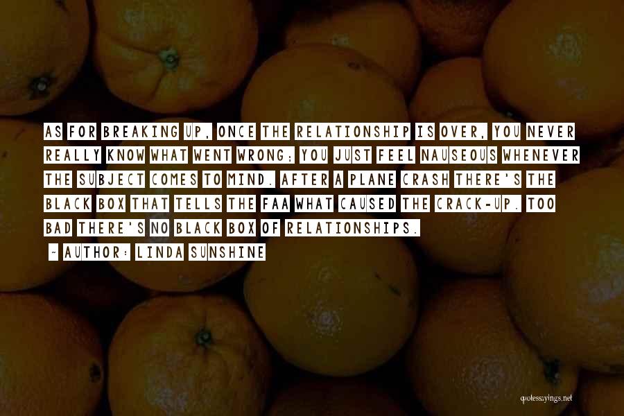 Linda Sunshine Quotes: As For Breaking Up, Once The Relationship Is Over, You Never Really Know What Went Wrong; You Just Feel Nauseous