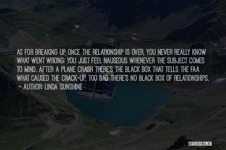 Linda Sunshine Quotes: As For Breaking Up, Once The Relationship Is Over, You Never Really Know What Went Wrong; You Just Feel Nauseous