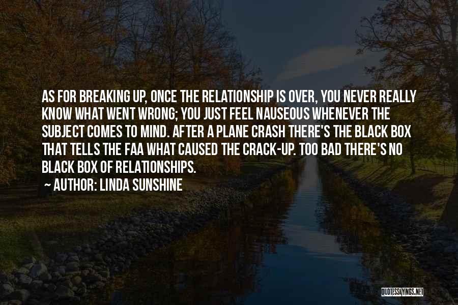 Linda Sunshine Quotes: As For Breaking Up, Once The Relationship Is Over, You Never Really Know What Went Wrong; You Just Feel Nauseous