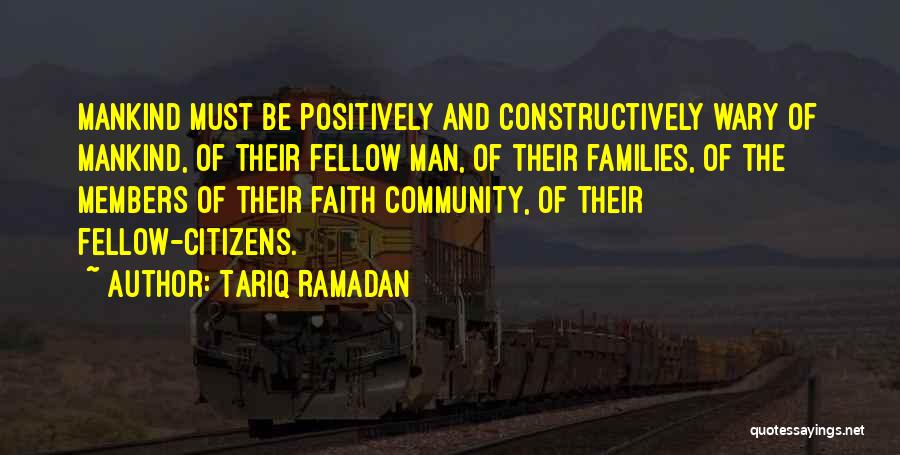 Tariq Ramadan Quotes: Mankind Must Be Positively And Constructively Wary Of Mankind, Of Their Fellow Man, Of Their Families, Of The Members Of