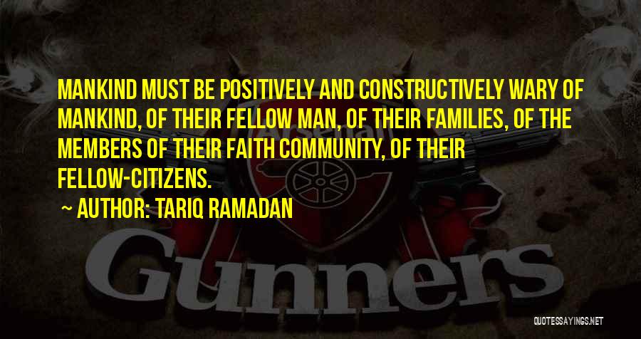 Tariq Ramadan Quotes: Mankind Must Be Positively And Constructively Wary Of Mankind, Of Their Fellow Man, Of Their Families, Of The Members Of