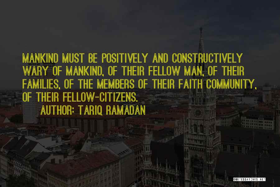 Tariq Ramadan Quotes: Mankind Must Be Positively And Constructively Wary Of Mankind, Of Their Fellow Man, Of Their Families, Of The Members Of