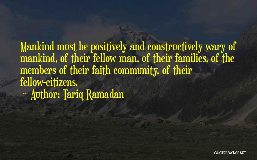 Tariq Ramadan Quotes: Mankind Must Be Positively And Constructively Wary Of Mankind, Of Their Fellow Man, Of Their Families, Of The Members Of