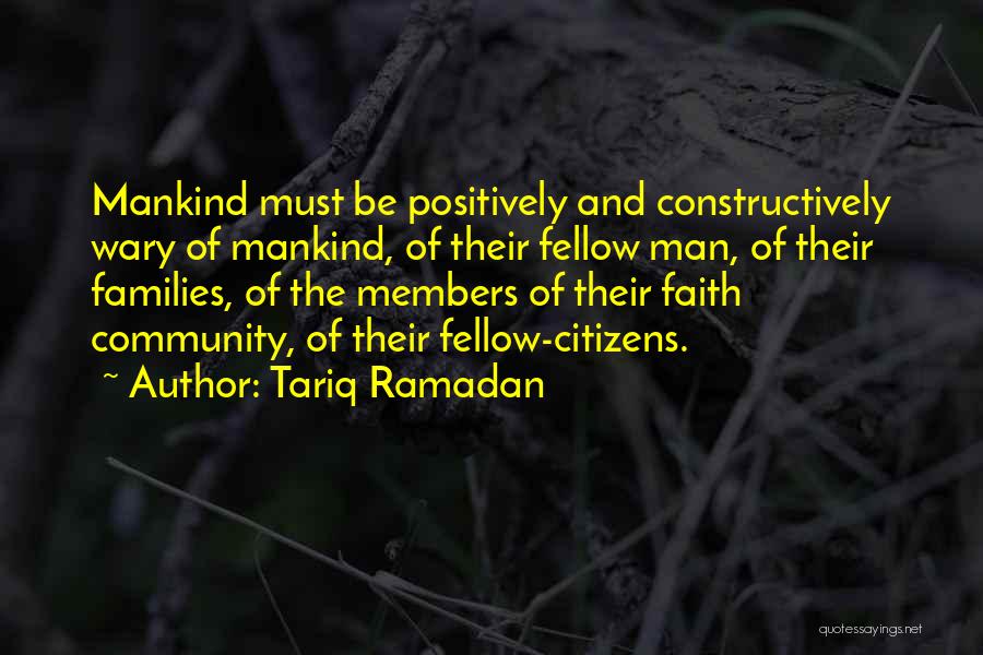 Tariq Ramadan Quotes: Mankind Must Be Positively And Constructively Wary Of Mankind, Of Their Fellow Man, Of Their Families, Of The Members Of