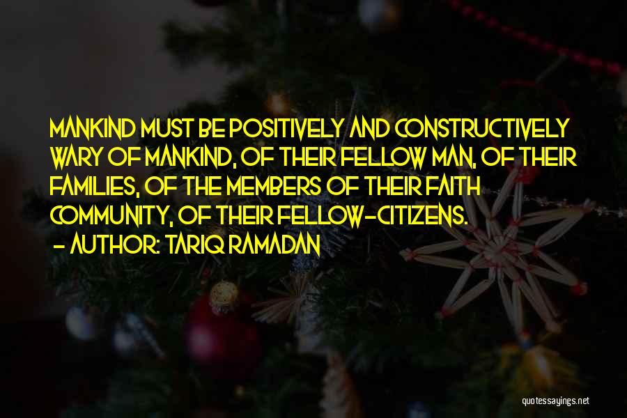 Tariq Ramadan Quotes: Mankind Must Be Positively And Constructively Wary Of Mankind, Of Their Fellow Man, Of Their Families, Of The Members Of