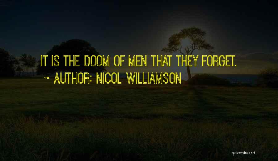 Nicol Williamson Quotes: It Is The Doom Of Men That They Forget.