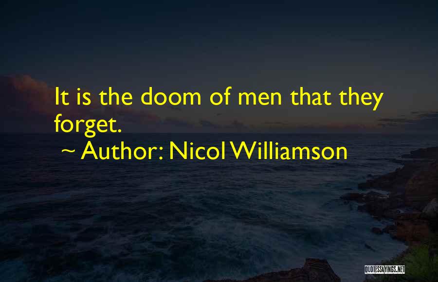 Nicol Williamson Quotes: It Is The Doom Of Men That They Forget.