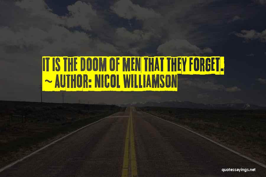 Nicol Williamson Quotes: It Is The Doom Of Men That They Forget.