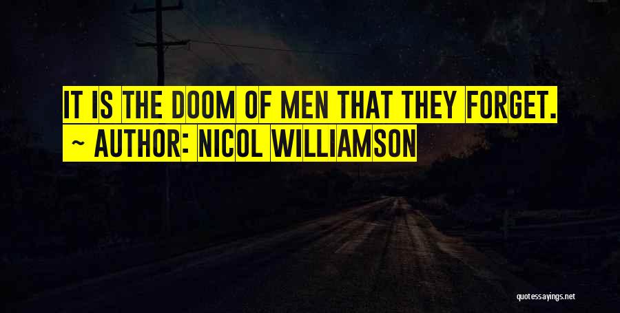 Nicol Williamson Quotes: It Is The Doom Of Men That They Forget.