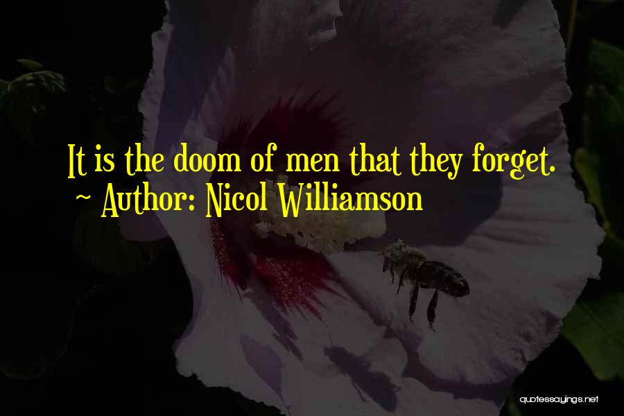 Nicol Williamson Quotes: It Is The Doom Of Men That They Forget.