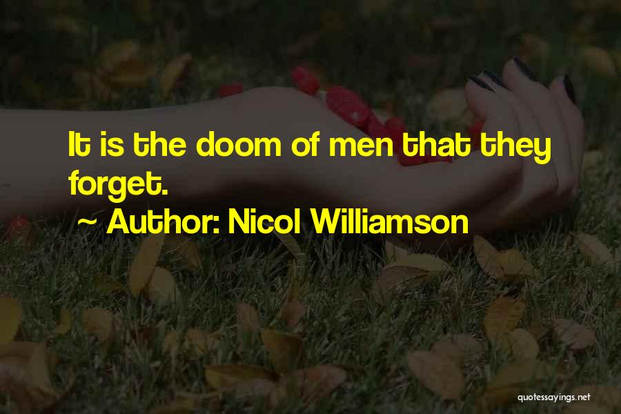 Nicol Williamson Quotes: It Is The Doom Of Men That They Forget.