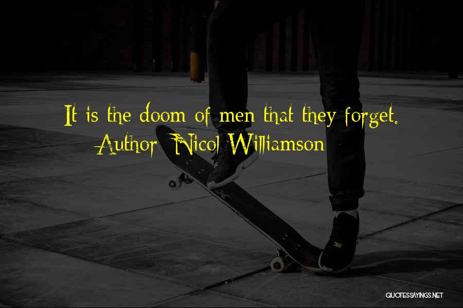 Nicol Williamson Quotes: It Is The Doom Of Men That They Forget.