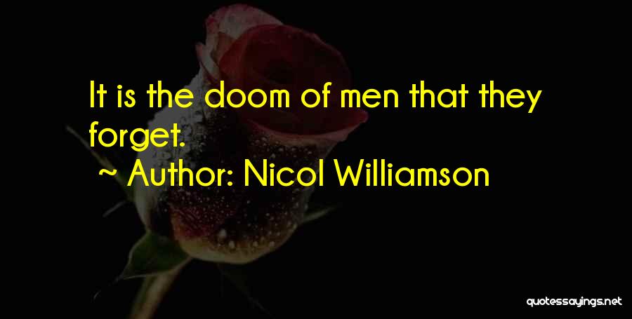 Nicol Williamson Quotes: It Is The Doom Of Men That They Forget.