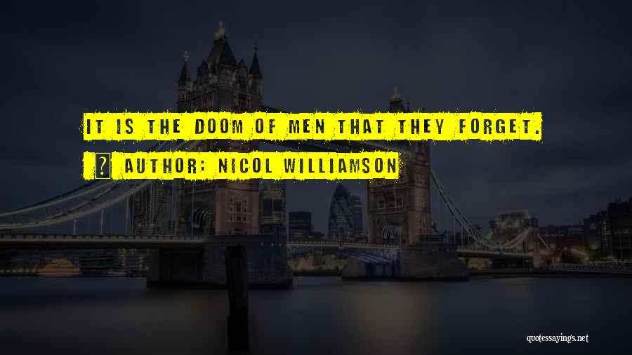 Nicol Williamson Quotes: It Is The Doom Of Men That They Forget.