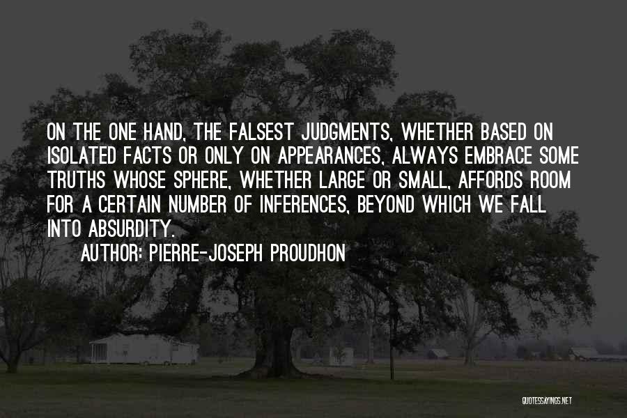 Pierre-Joseph Proudhon Quotes: On The One Hand, The Falsest Judgments, Whether Based On Isolated Facts Or Only On Appearances, Always Embrace Some Truths