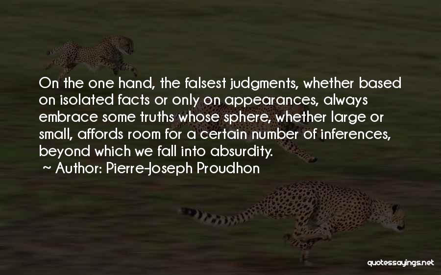 Pierre-Joseph Proudhon Quotes: On The One Hand, The Falsest Judgments, Whether Based On Isolated Facts Or Only On Appearances, Always Embrace Some Truths