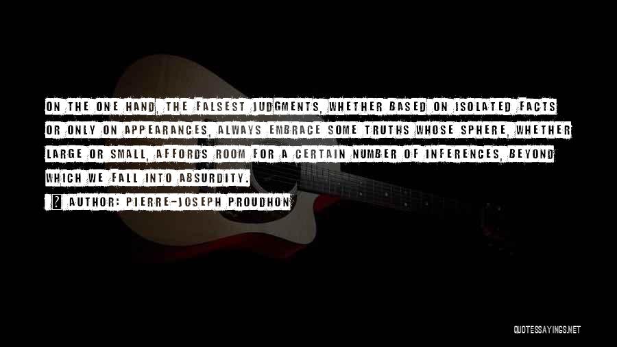 Pierre-Joseph Proudhon Quotes: On The One Hand, The Falsest Judgments, Whether Based On Isolated Facts Or Only On Appearances, Always Embrace Some Truths