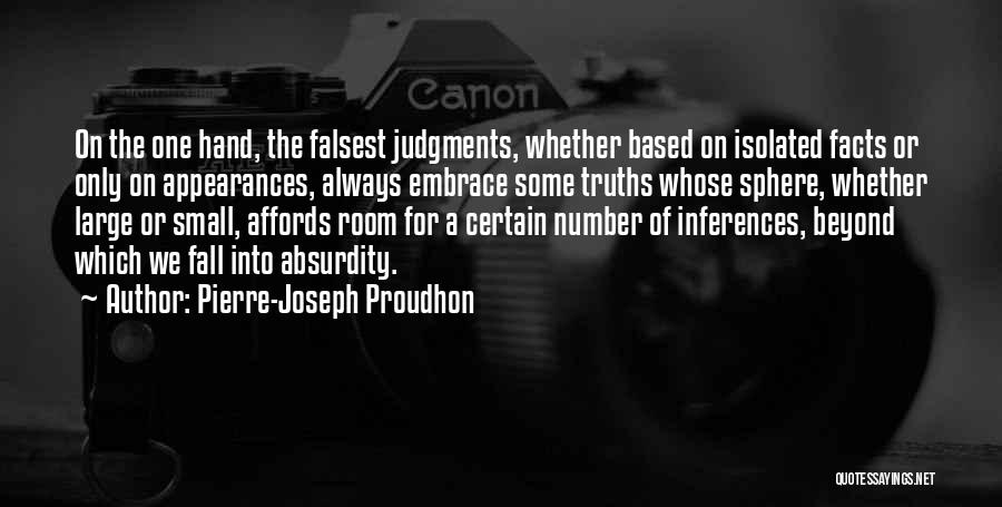 Pierre-Joseph Proudhon Quotes: On The One Hand, The Falsest Judgments, Whether Based On Isolated Facts Or Only On Appearances, Always Embrace Some Truths