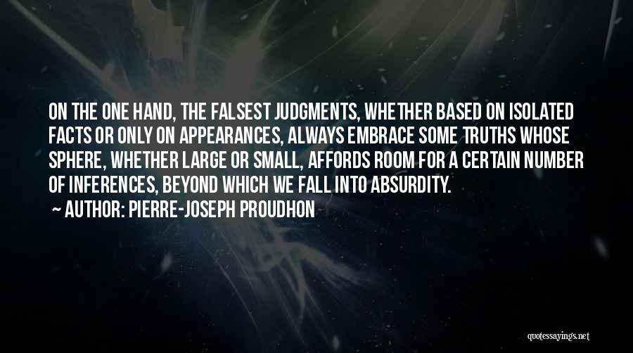 Pierre-Joseph Proudhon Quotes: On The One Hand, The Falsest Judgments, Whether Based On Isolated Facts Or Only On Appearances, Always Embrace Some Truths