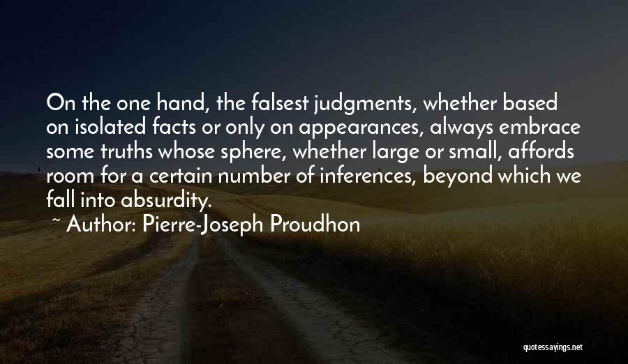 Pierre-Joseph Proudhon Quotes: On The One Hand, The Falsest Judgments, Whether Based On Isolated Facts Or Only On Appearances, Always Embrace Some Truths