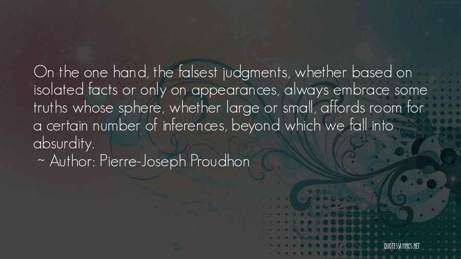 Pierre-Joseph Proudhon Quotes: On The One Hand, The Falsest Judgments, Whether Based On Isolated Facts Or Only On Appearances, Always Embrace Some Truths