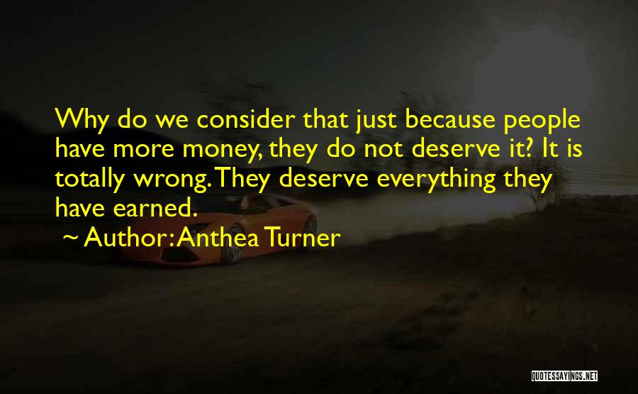 Anthea Turner Quotes: Why Do We Consider That Just Because People Have More Money, They Do Not Deserve It? It Is Totally Wrong.