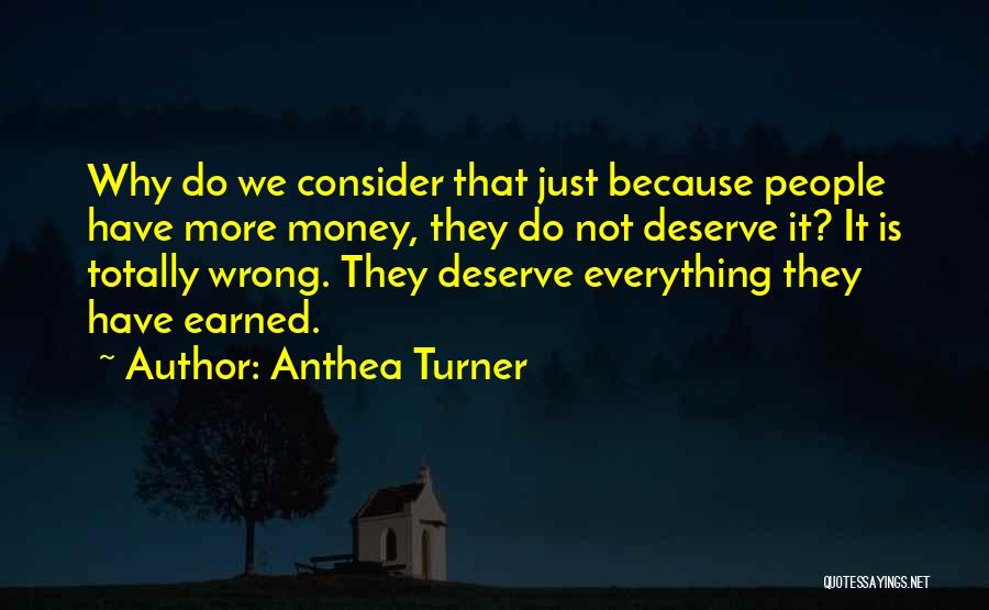 Anthea Turner Quotes: Why Do We Consider That Just Because People Have More Money, They Do Not Deserve It? It Is Totally Wrong.