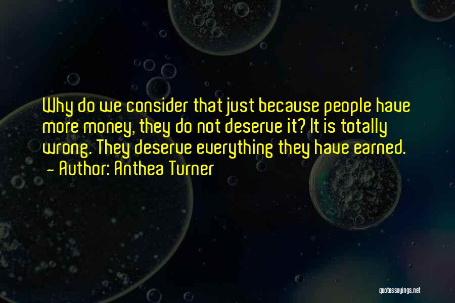 Anthea Turner Quotes: Why Do We Consider That Just Because People Have More Money, They Do Not Deserve It? It Is Totally Wrong.