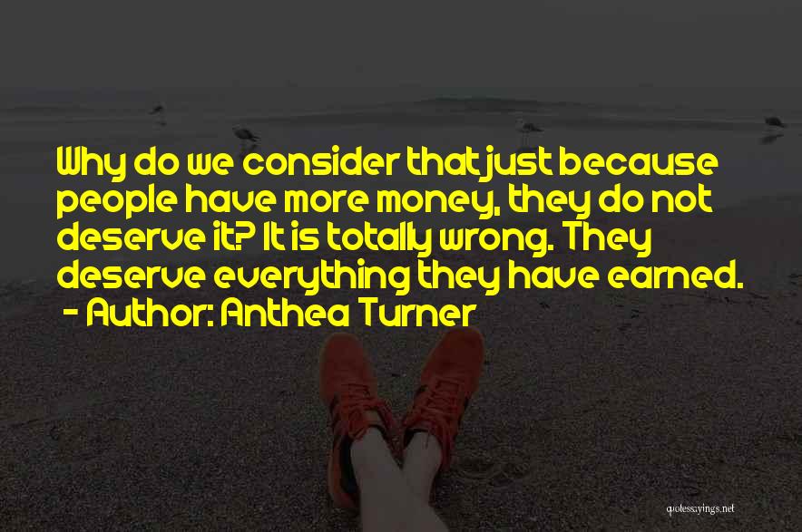 Anthea Turner Quotes: Why Do We Consider That Just Because People Have More Money, They Do Not Deserve It? It Is Totally Wrong.