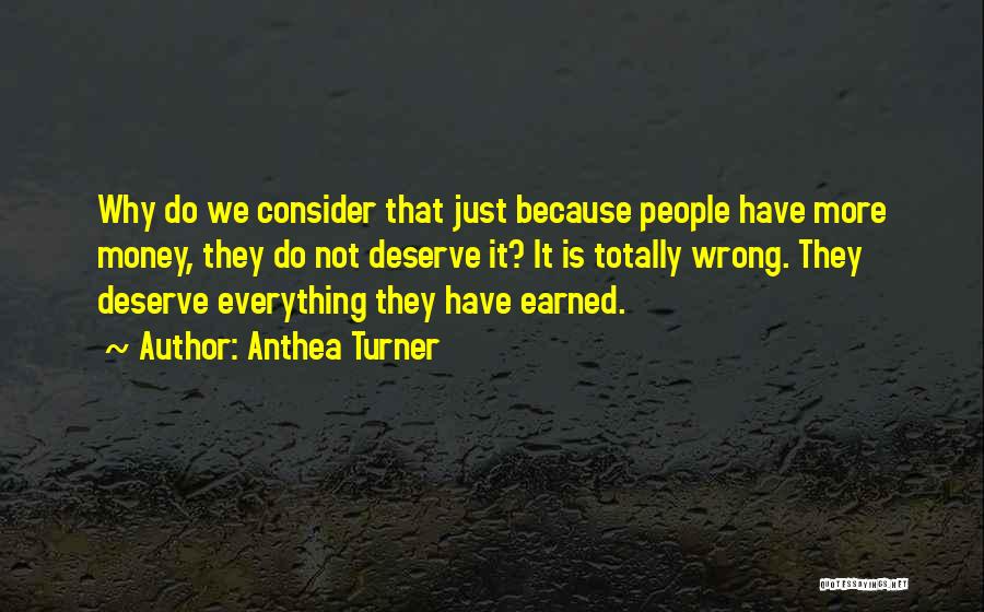 Anthea Turner Quotes: Why Do We Consider That Just Because People Have More Money, They Do Not Deserve It? It Is Totally Wrong.