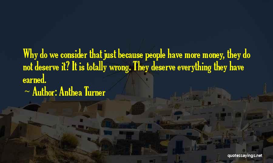 Anthea Turner Quotes: Why Do We Consider That Just Because People Have More Money, They Do Not Deserve It? It Is Totally Wrong.