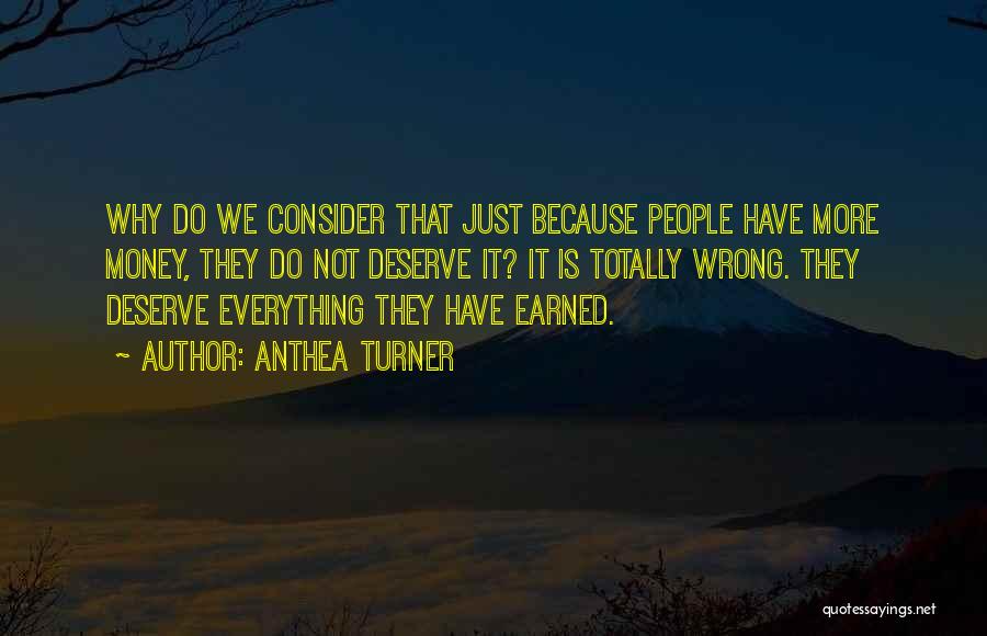 Anthea Turner Quotes: Why Do We Consider That Just Because People Have More Money, They Do Not Deserve It? It Is Totally Wrong.