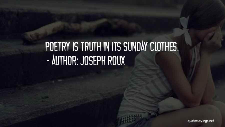Joseph Roux Quotes: Poetry Is Truth In Its Sunday Clothes.
