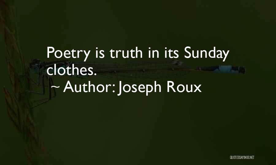 Joseph Roux Quotes: Poetry Is Truth In Its Sunday Clothes.