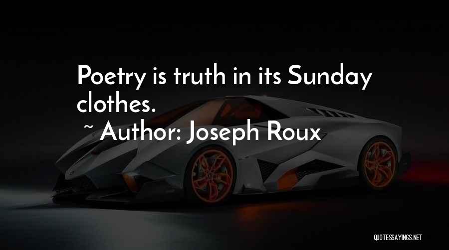 Joseph Roux Quotes: Poetry Is Truth In Its Sunday Clothes.