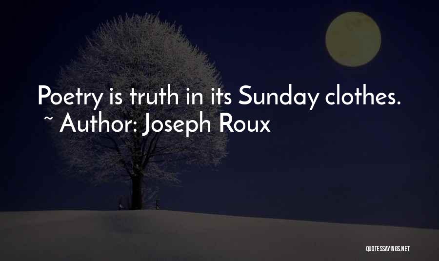 Joseph Roux Quotes: Poetry Is Truth In Its Sunday Clothes.