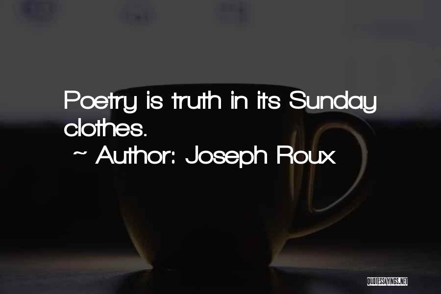 Joseph Roux Quotes: Poetry Is Truth In Its Sunday Clothes.