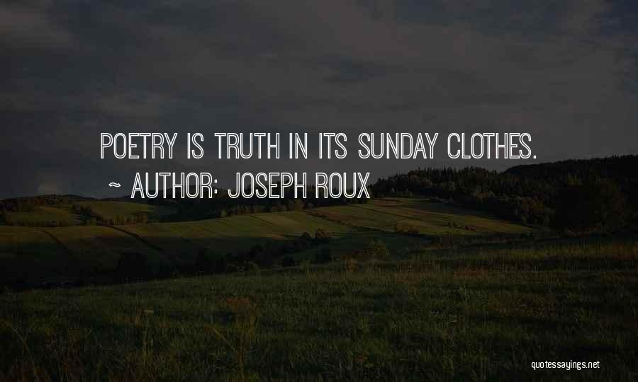 Joseph Roux Quotes: Poetry Is Truth In Its Sunday Clothes.