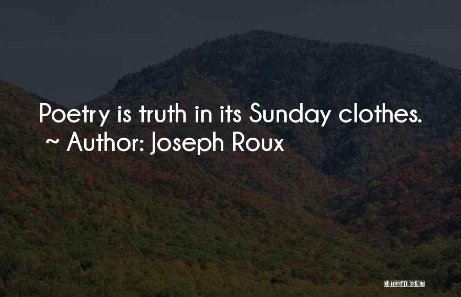 Joseph Roux Quotes: Poetry Is Truth In Its Sunday Clothes.