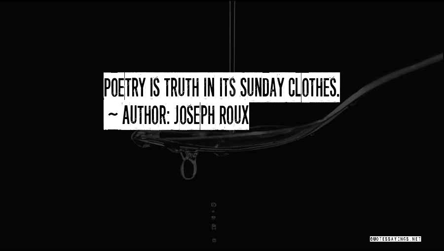 Joseph Roux Quotes: Poetry Is Truth In Its Sunday Clothes.