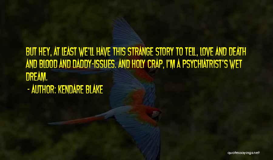 Kendare Blake Quotes: But Hey, At Least We'll Have This Strange Story To Tell, Love And Death And Blood And Daddy-issues. And Holy