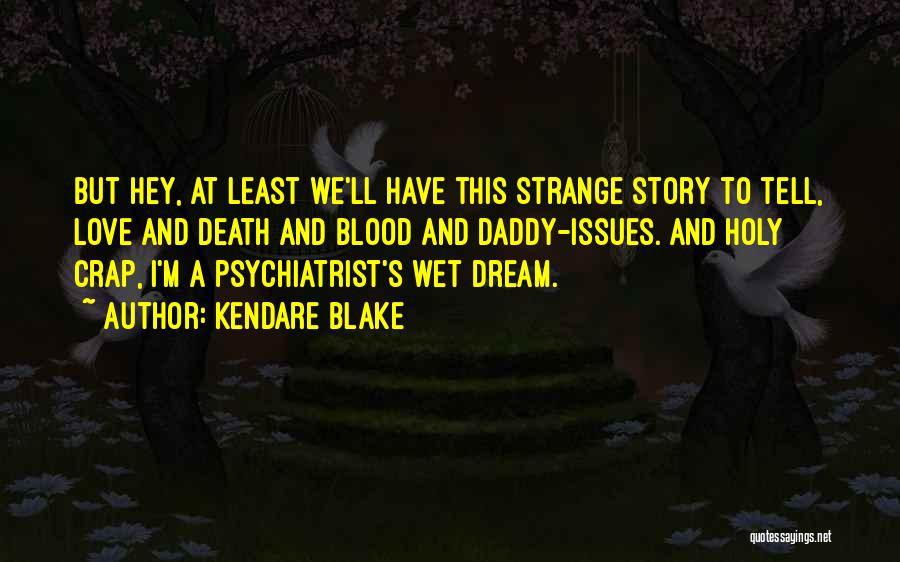 Kendare Blake Quotes: But Hey, At Least We'll Have This Strange Story To Tell, Love And Death And Blood And Daddy-issues. And Holy