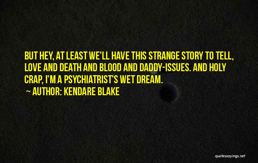 Kendare Blake Quotes: But Hey, At Least We'll Have This Strange Story To Tell, Love And Death And Blood And Daddy-issues. And Holy