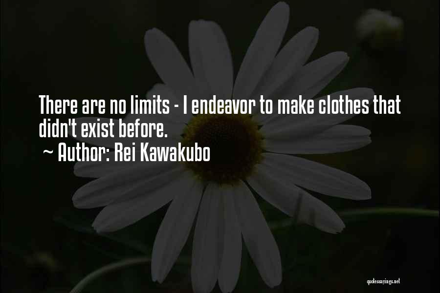 Rei Kawakubo Quotes: There Are No Limits - I Endeavor To Make Clothes That Didn't Exist Before.