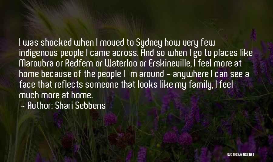 Shari Sebbens Quotes: I Was Shocked When I Moved To Sydney How Very Few Indigenous People I Came Across. And So When I