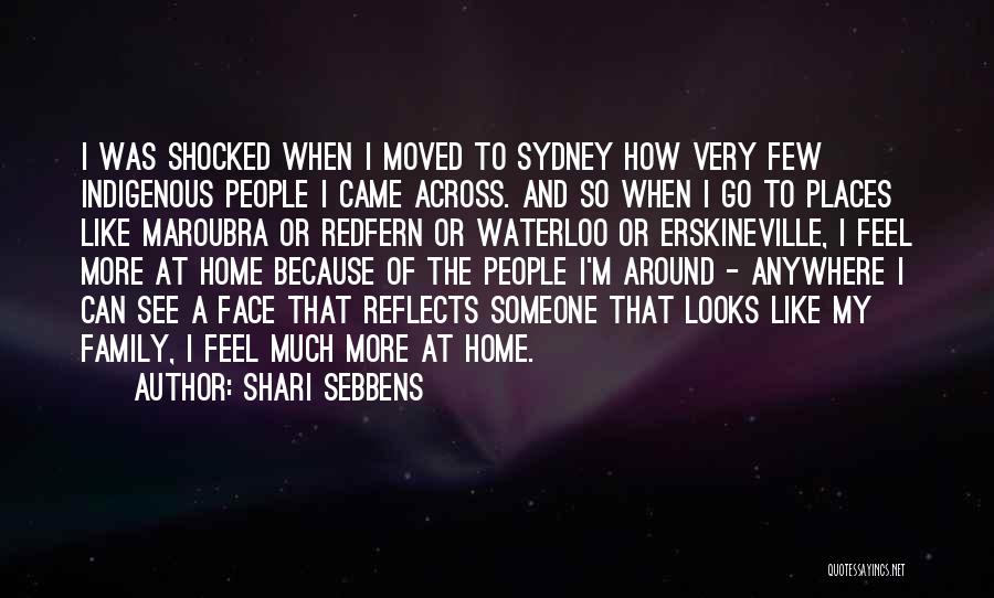 Shari Sebbens Quotes: I Was Shocked When I Moved To Sydney How Very Few Indigenous People I Came Across. And So When I